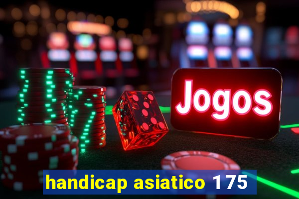 handicap asiatico 1 75